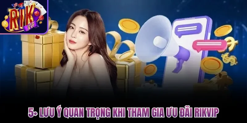 Khuyến Mãi Rikvip| 5 Ưu Đãi Khủng Nhất Dành Cho Hội Viên 3 5+ lưu ý quan trọng khi tham gia ưu đãi Rikvip