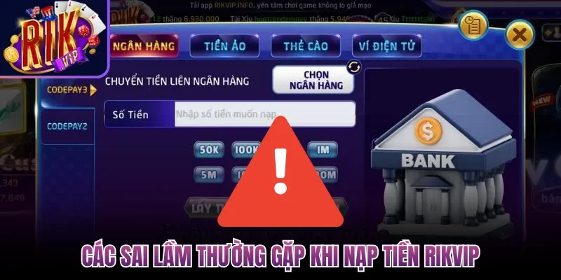 Nạp Tiền Rikvip Nhanh, Thành công, Đa Phương Thức 2026 3 Các sai lầm thường gặp khi nạp tiền Rikvip