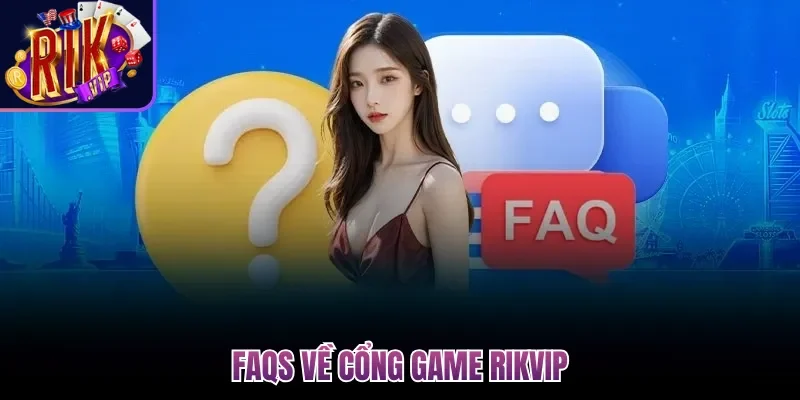 FAQs về cổng game Rikvip