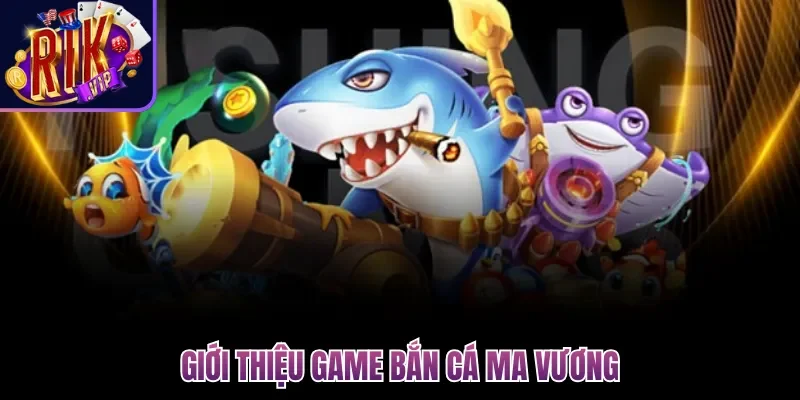 Bắn Cá Ma Vương| Game Săn Thưởng 3D Không Thể Bỏ Qua 2 Giới thiệu game Bắn Cá Ma Vương