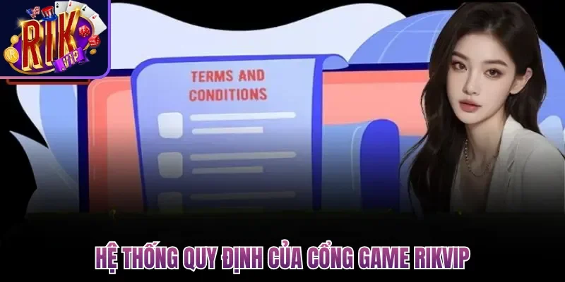 Điều Khoản Điều Kiện Rikvip Cập Nhất Mới, Chi Tiết 2026 2 Hệ thống quy định của cổng game Rikvip