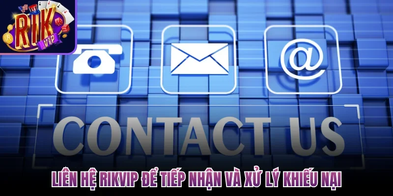 Liên Hệ Rikvip - Hướng Dẫn Kết Nối Hỗ Trợ Nhanh 24/7 3 Liên hệ Rikvip để tiếp nhận và xử lý khiếu nại