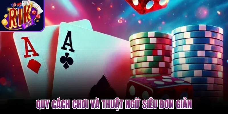 Quy cách chơi và thuật ngữ siêu đơn giản