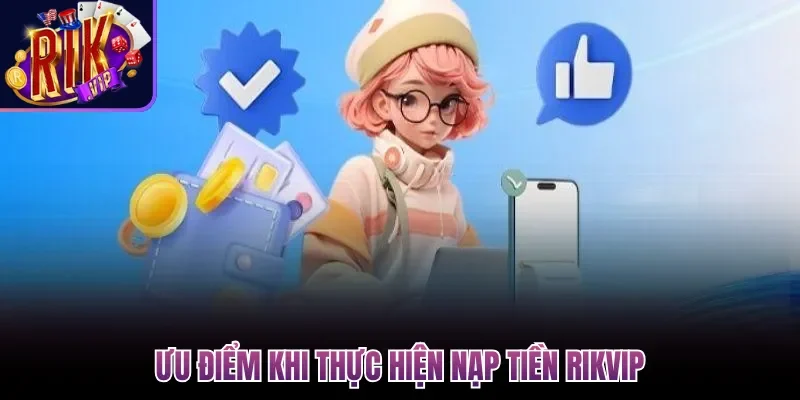 Nạp Tiền Rikvip Nhanh, Thành công, Đa Phương Thức 2026 1 Ưu điểm khi thực hiện nạp tiền Rikvip